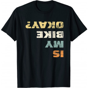 Is My Bike Okay? Mountain Bike Cycling Gift T-Shirt