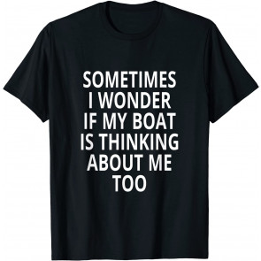 Is My Boat Thinking About Me Too Design Motor Boating T-Shirt