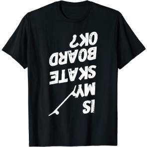 Is My Skateboard OK  T-Shirt