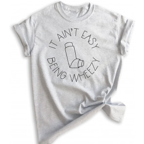 It Ain't Easy Being Wheezy  T-Shirt