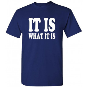 IT Is What IT Is - T-Shirt