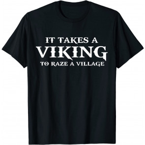 It Takes A Viking To Raze A Village - T-Shirt
