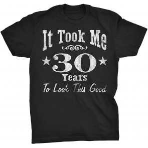 It Took Me 30 Years To Look This Good! T-Shirt