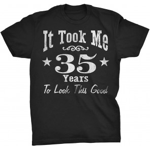 It Took Me 35 Years To Look This Good! T-Shirt