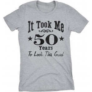 It Took Me 50 Years To Look This Good! T-Shirt