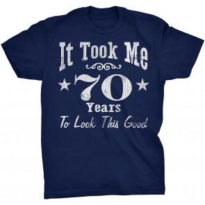 It Took Me 70 Years To Look This Good! T-Shirt
