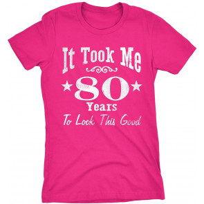 It Took Me 80 Years To Look This Good! T-Shirt