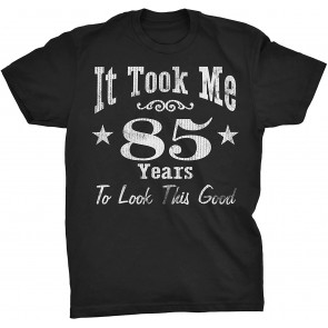 It Took Me 85 Years To Look This Good! T-Shirt