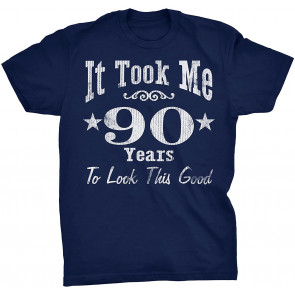 It Took Me 90 Years To Look This Good! T-Shirt