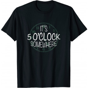 Its 5 OClock Somewhere St. Paddys Day T-Shirt