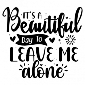 Its A Beautiful Day To Leave Me Alone 01 T-Shirt