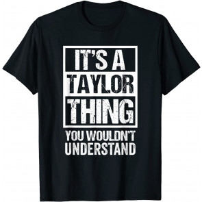 It's A Taylor Thing You Wouldn't Understand - Family Name T-Shirt