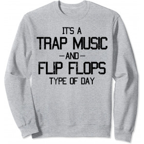 It's A Trap Music And Flip Flops Type Of Day Music Lovers Sweat T-Shirt