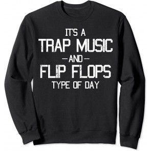 It's A Trap Music And Flip Flops Type Of Day Music Lovers Sweat T-Shirt