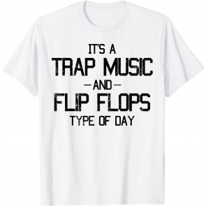 It's A Trap Music And Flip Flops Type Of Day Music Lovers T-Shirt