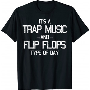 It's A Trap Music And Flip Flops Type Of Day Music Lovers T-Shirt
