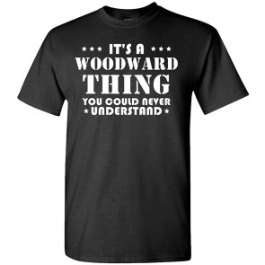 It's A Woodward Thing - You'd Never Understand - Cotton T-Shirt