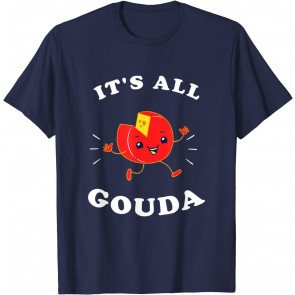 It's All Gouda T-Shirt