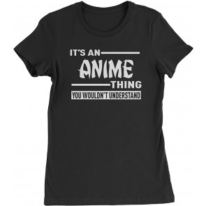 It's An Anime Thing You Wouldn't Understand Womens T-Shirt
