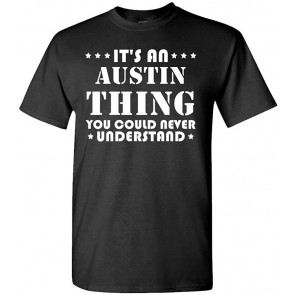 It's An Austin Thing - You'd Never Understand - Cotton T-Shirt