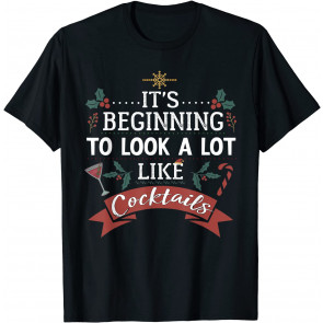 Its Beginning To Look Alot Like Cocktails Christmas Drinking T-Shirt