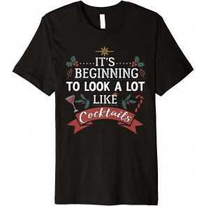 Its Beginning To Look Alot Like Cocktails Christmas Drinking T-Shirt