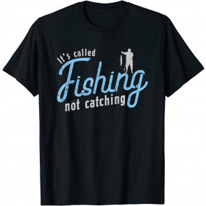 Its Called Fishing Not Catching A Fisherman T-Shirt