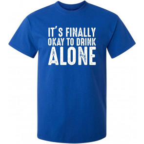 It's Finally OK To Drink Alone Cool T-Shirt