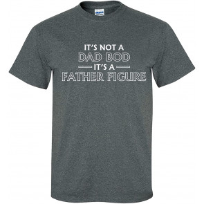 It's Not A Dad BOD, It's A Father Figure T-Shirt