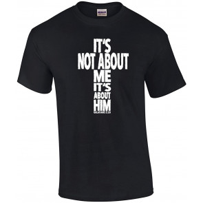 It's Not About Me, It's About Him Christian Message T-Shirt
