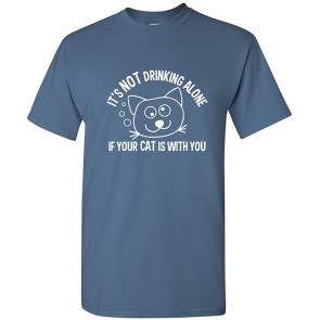It's Not Drinking Alone If Your Cat T-Shirt