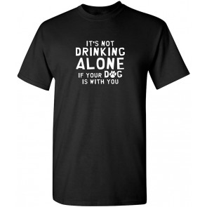It's Not Drinking Alone With Dog T-Shirt