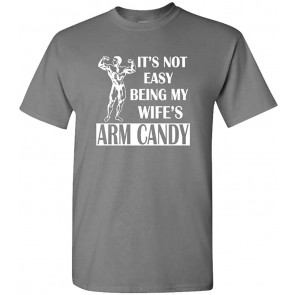 It's NOT Easy Being My Wifes ARM Candy T-Shirt