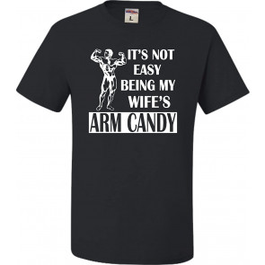 It's Not Easy Being My Wife's Arm Candy T-Shirt
