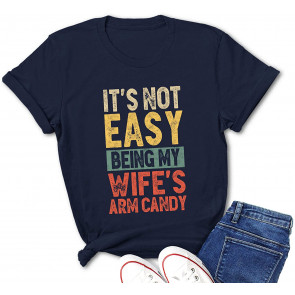 It's Not Easy Being My Wife's Arm Candys For Women Or T-Shirt