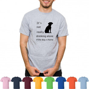 Its Not Really Drinking Alone If The Dog Is Home T-Shirt