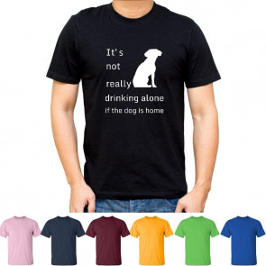 Its Not Really Drinking Alone If The Dog Is Home T-Shirt
