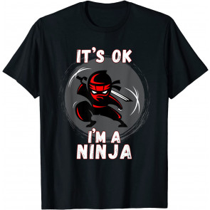 Its Ok I'm A Ninja - Perfect Ninja T-Shirt