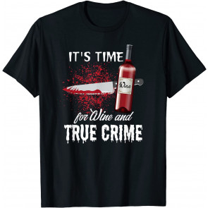 It's Time For Wine And True Crime For TV Shows & Wine T-Shirt