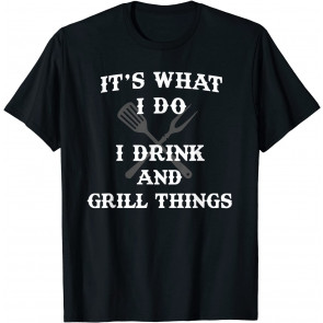 It's What I Do Drink Grill Things T-Shirt