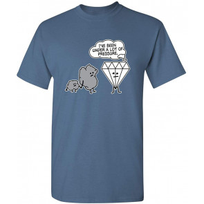 I've Been Under A Lot Pressure T-Shirt