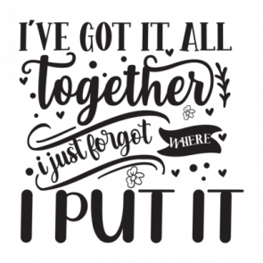 Ive Got It All Together I Just Forgot  Where I Put It 01 T-Shirt