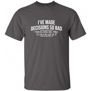I've Made Decisions So Bad Even T-Shirt