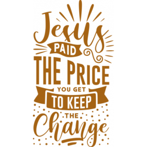 Jesus Paid The Price You Get To Keep The Change T-Shirt
