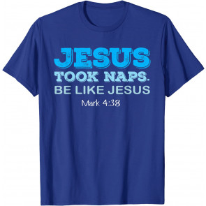 Jesus Took Naps Be Like Jesus - T-Shirt