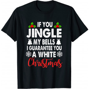 Jingle My Bells Inappropriate Christmas Gag Gifts Adults T-Shirt