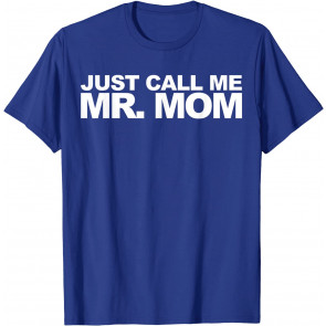 Just Call Me Mr. Mom T-Shirt