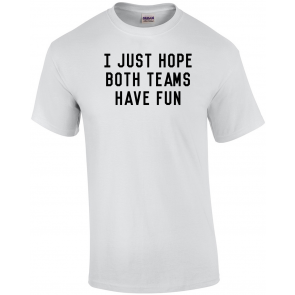 I Just Hope Both Teams Have Fun T-Shirt