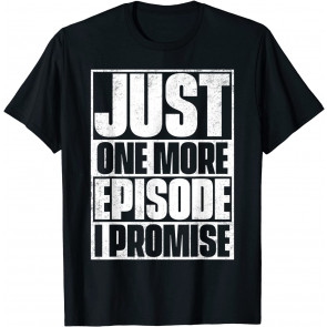 Just One More Episode I Promise T-Shirt