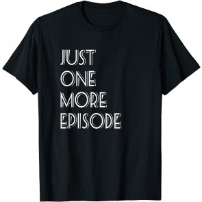 Just One More Episode TV Fan T-Shirt